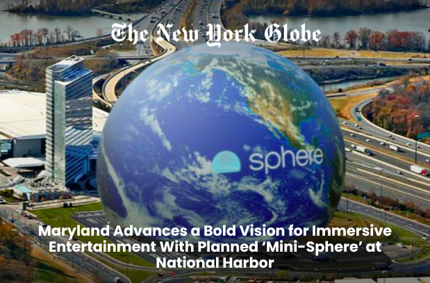  Maryland Advances a Bold Vision for Immersive Entertainment With Planned ‘Mini-Sphere’ at National Harbor